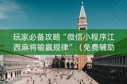 玩家必备攻略“微信小程序江西麻将输赢规律”（免费辅助)
