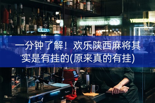 一分钟了解！欢乐陕西麻将其实是有挂的(原来真的有挂)