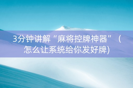 3分钟讲解“麻将控牌神器”（怎么让系统给你发好牌)
