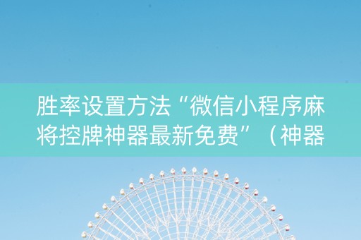 胜率设置方法“微信小程序麻将控牌神器最新免费”（神器通用版)