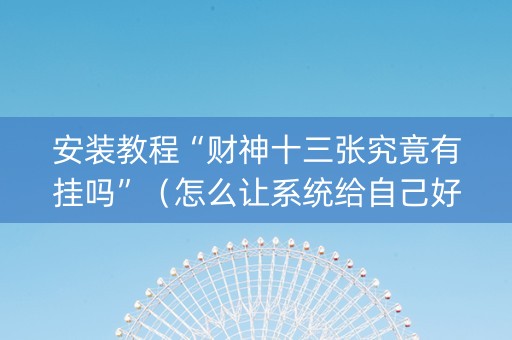 安装教程“财神十三张究竟有挂吗”（怎么让系统给自己好牌)
