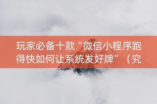 玩家必备十款“微信小程序跑得快如何让系统发好牌”（究竟是不是有挂)