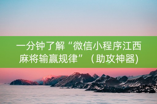 一分钟了解“微信小程序江西麻将输赢规律”（助攻神器)