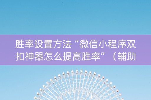 胜率设置方法“微信小程序双扣神器怎么提高胜率”（辅助软件)