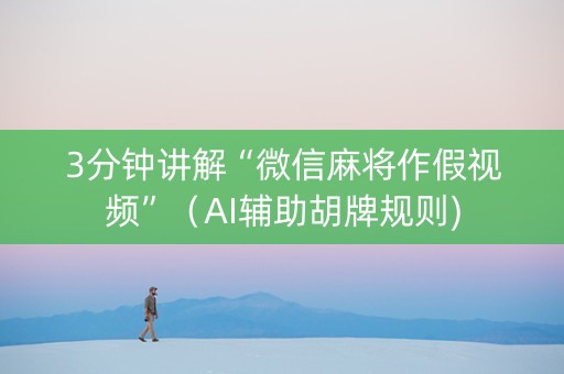 3分钟讲解“微信麻将作假视频”（AI辅助胡牌规则)