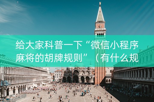 给大家科普一下“微信小程序麻将的胡牌规则”（有什么规律)