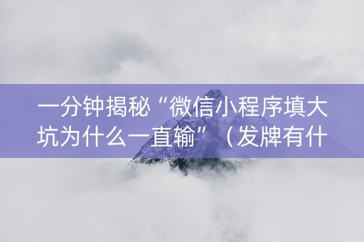一分钟揭秘“微信小程序填大坑为什么一直输”（发牌有什么规律吗)