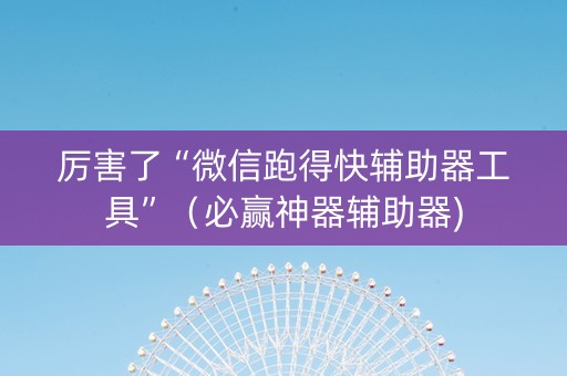 厉害了“微信跑得快辅助器工具”（必赢神器辅助器)