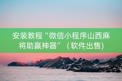安装教程“微信小程序山西麻将助赢神器”（软件出售)