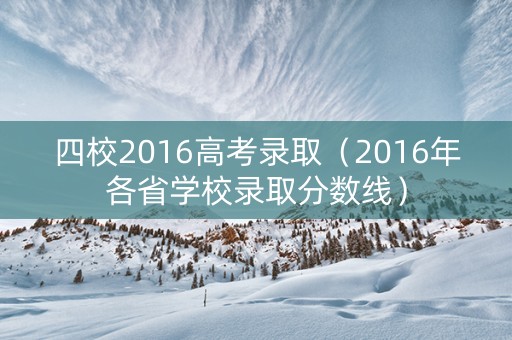 四校2016高考录取（2016年各省学校录取分数线）
