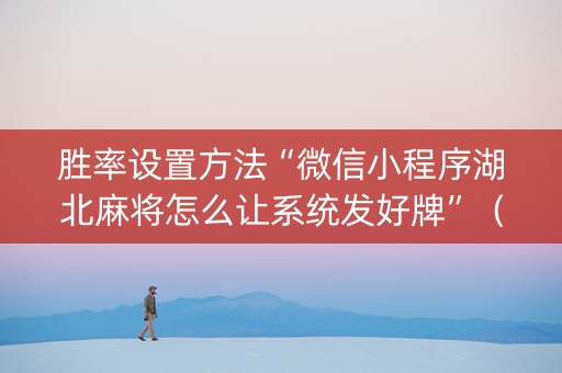 胜率设置方法“微信小程序湖北麻将怎么让系统发好牌”（自建房怎么赢)