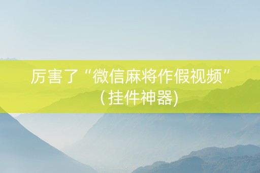 厉害了“微信麻将作假视频”（挂件神器)