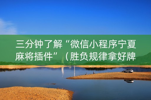 三分钟了解“微信小程序宁夏麻将插件”（胜负规律拿好牌)