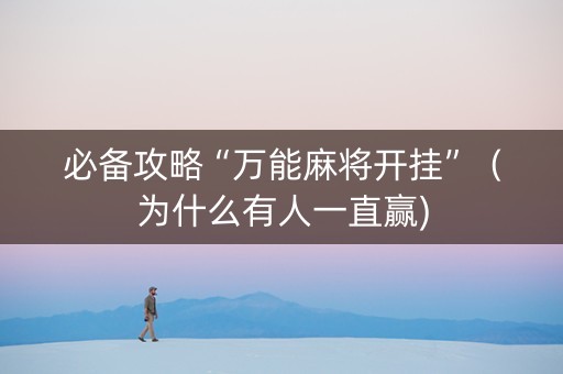 必备攻略“万能麻将开挂”（为什么有人一直赢)