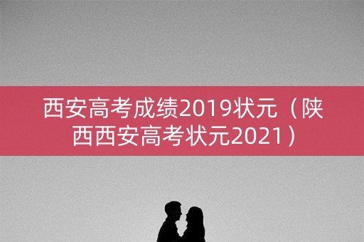 西安高考成绩2019状元（陕西西安高考状元2021）