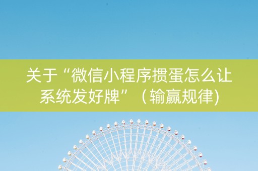 关于“微信小程序掼蛋怎么让系统发好牌”（输赢规律)