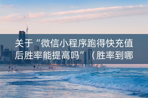关于“微信小程序跑得快充值后胜率能提高吗”（胜率到哪调)