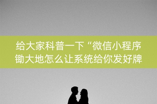 给大家科普一下“微信小程序锄大地怎么让系统给你发好牌”（必赢神器)