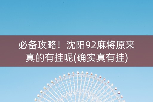 必备攻略！沈阳92麻将原来真的有挂呢(确实真有挂)