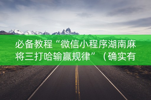 必备教程“微信小程序湖南麻将三打哈输赢规律”（确实有插件吗)