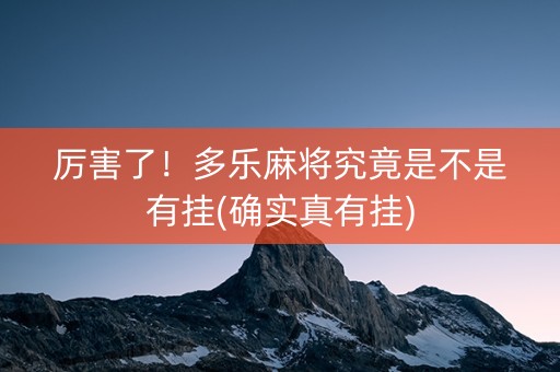 厉害了！多乐麻将究竟是不是有挂(确实真有挂)