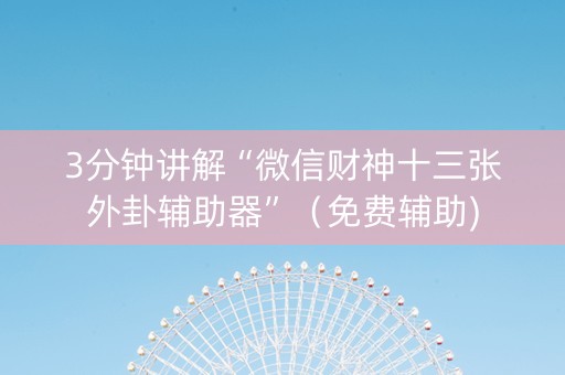 3分钟讲解“微信财神十三张外卦辅助器”（免费辅助)