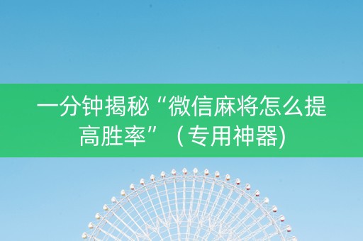 一分钟揭秘“微信麻将怎么提高胜率”（专用神器)