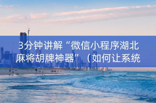 3分钟讲解“微信小程序湖北麻将胡牌神器”（如何让系统发好牌)