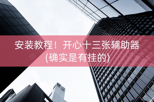 安装教程！开心十三张辅助器(确实是有挂的)