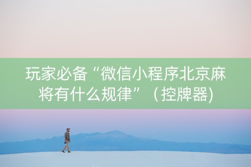 玩家必备“微信小程序北京麻将有什么规律”（控牌器)
