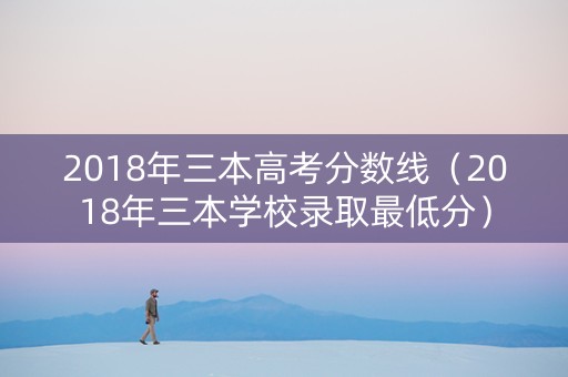 2018年三本高考分数线（2018年三本学校录取最低分）
