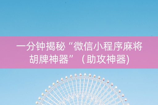 一分钟揭秘“微信小程序麻将胡牌神器”（助攻神器)