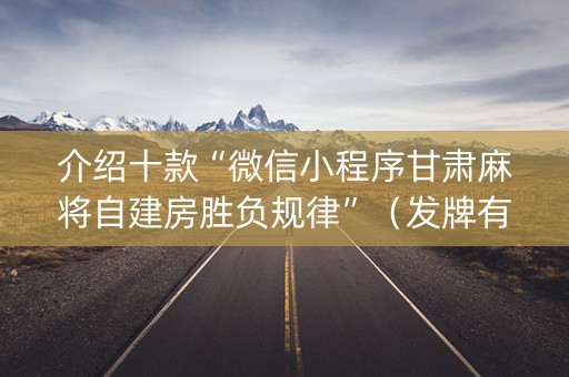 介绍十款“微信小程序甘肃麻将自建房胜负规律”（发牌有什么规律吗)