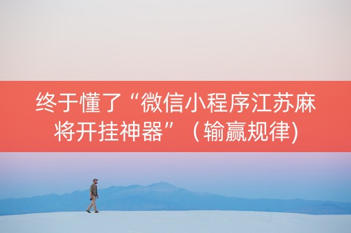 终于懂了“微信小程序江苏麻将开挂神器”（输赢规律)