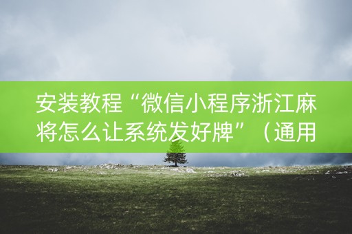 安装教程“微信小程序浙江麻将怎么让系统发好牌”（通用挂软件多少钱)