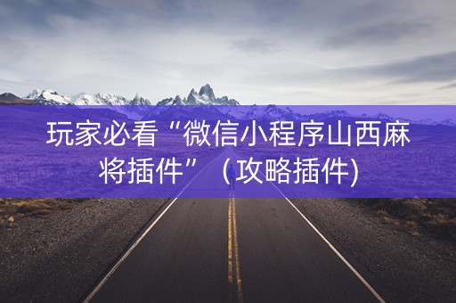 玩家必看“微信小程序山西麻将插件”（攻略插件)
