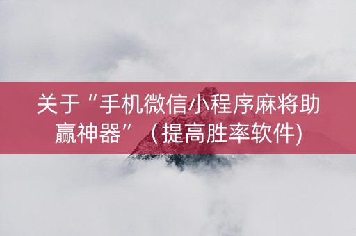 关于“手机微信小程序麻将助赢神器”（提高胜率软件)