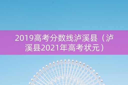 2019高考分数线泸溪县（泸溪县2021年高考状元）