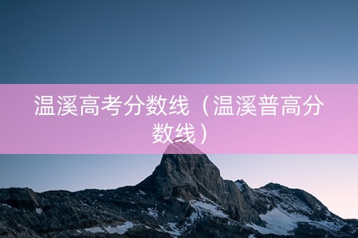 温溪高考分数线（温溪普高分数线）