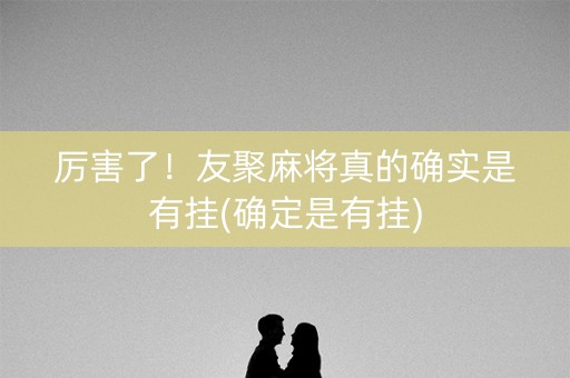 厉害了！友聚麻将真的确实是有挂(确定是有挂)