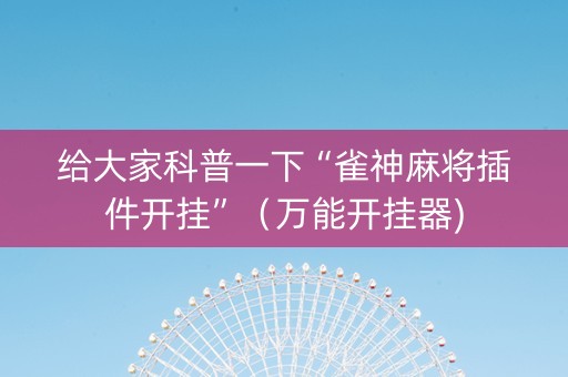 给大家科普一下“雀神麻将插件开挂”（万能开挂器)
