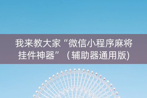 我来教大家“微信小程序麻将挂件神器”（辅助器通用版)