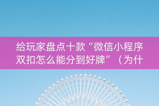 给玩家盘点十款“微信小程序双扣怎么能分到好牌”（为什么有人一直赢)