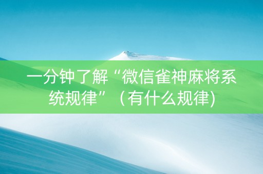 一分钟了解“微信雀神麻将系统规律”（有什么规律)
