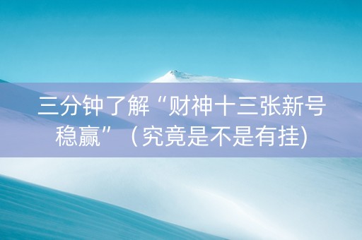 三分钟了解“财神十三张新号稳赢”（究竟是不是有挂)