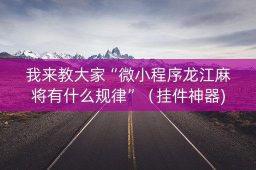 我来教大家“微小程序龙江麻将有什么规律”（挂件神器)