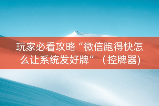 玩家必看攻略“微信跑得快怎么让系统发好牌”（控牌器)