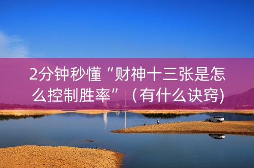 2分钟秒懂“财神十三张是怎么控制胜率”（有什么诀窍)