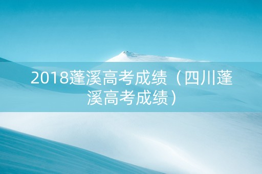 2018蓬溪高考成绩（四川蓬溪高考成绩）