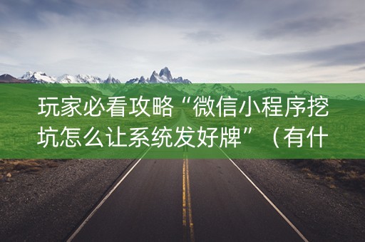 玩家必看攻略“微信小程序挖坑怎么让系统发好牌”（有什么诀窍)